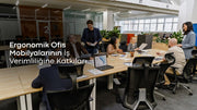 Ergonomik Ofis Mobilyalarının İş Verimliliğine Katkıları
